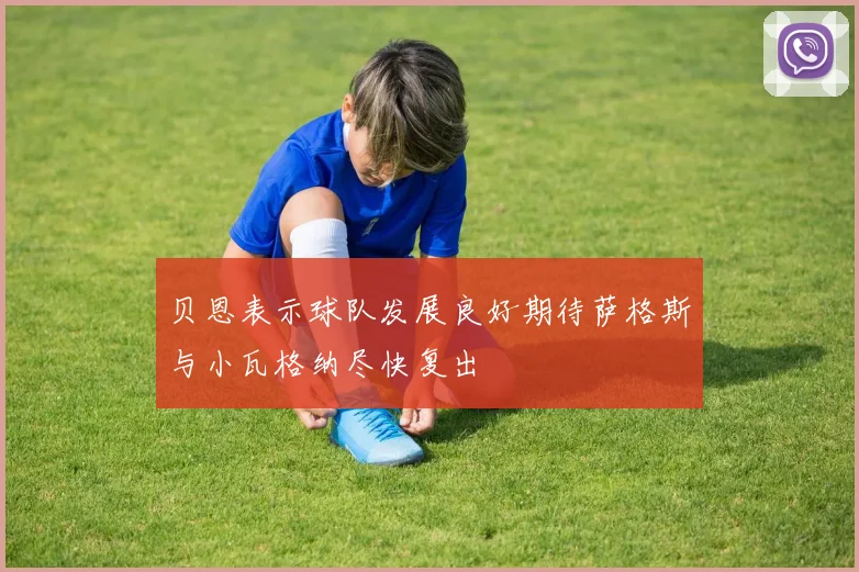 贝恩表示球队发展良好期待萨格斯与小瓦格纳尽快复出