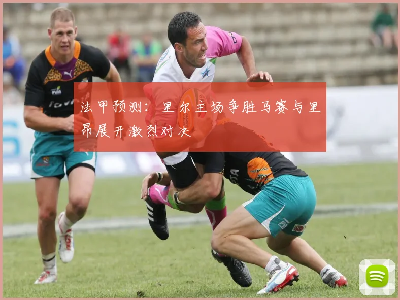法甲预测：里尔主场争胜马赛与里昂展开激烈对决